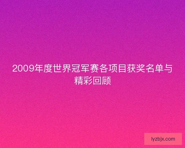 2009年度世界冠军赛各项目获奖名单与精彩回顾